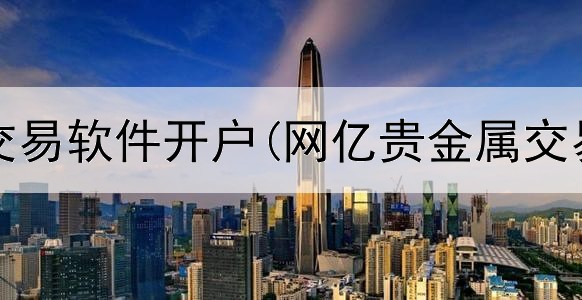 贵金属交易软件开户(网亿贵金属交易平台)