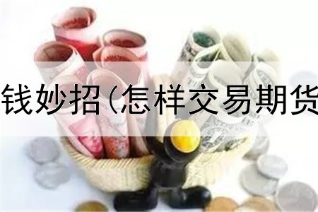  期货挂单赚钱妙招(怎样交易期货赚钱方法)