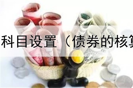  长期债券投资科目设置（债券的核算科目有哪些）