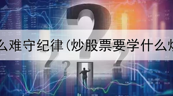  炒股为什么难守纪律(炒股票要学什么炒股技巧)