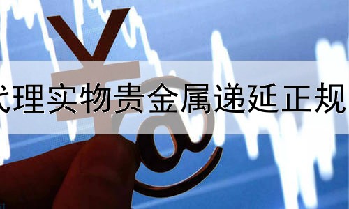  代理实物贵金属递延正规吗