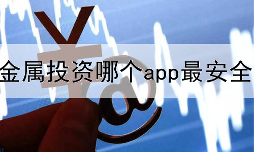  贵金属投资哪个app最安全