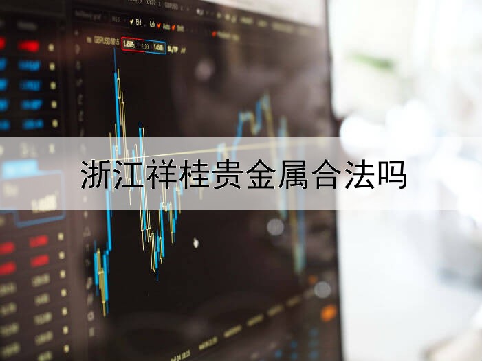  浙江祥桂贵金属合法吗