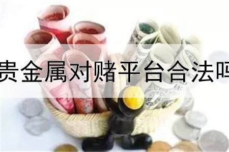  贵金属对赌平台合法吗