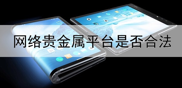  网络贵金属平台是否合法