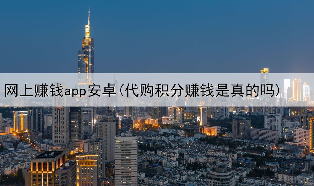 网上赚钱app安卓(代购积分赚钱是真的吗)