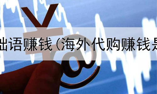 网上教基础语赚钱(海外代购赚钱是真的吗)