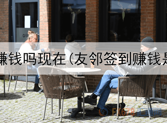  副业网上赚钱吗现在(友邻签到赚钱是真的吗)