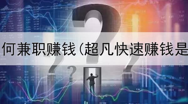 在网上如何兼职赚钱(超凡快速赚钱是真的吗)