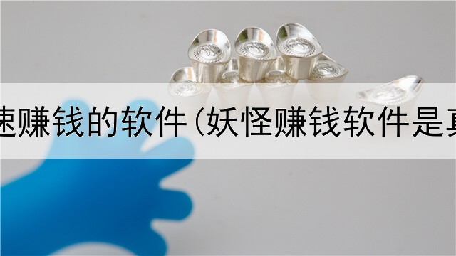 网上快速赚钱的软件(妖怪赚钱软件是真的吗)