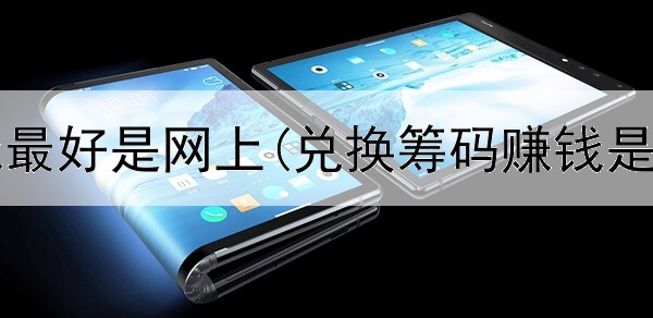 在校赚钱最好是网上(兑换筹码赚钱是真的吗)