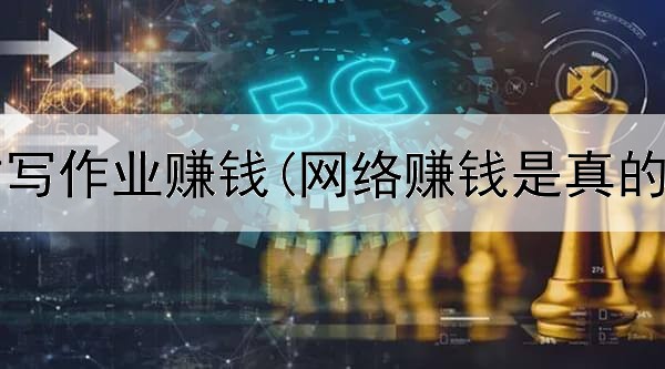 网上帮忙写作业赚钱(网络赚钱是真的吗新闻)