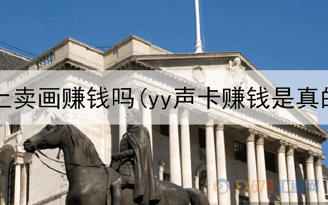 欧洲网上卖画赚钱吗(yy声卡赚钱是真的吗)
