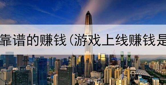 网上比较靠谱的赚钱(游戏上线赚钱是真的吗)