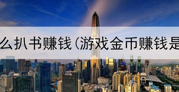  在网上怎么扒书赚钱(游戏金币赚钱是真的吗)