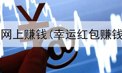 平民如何在网上赚钱(幸运红包赚钱是真的吗)