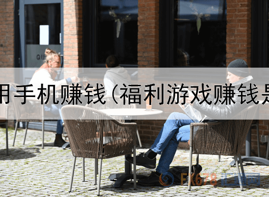 网上如何用手机赚钱(福利游戏赚钱是真的吗)