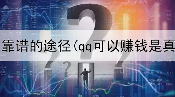 网上赚钱靠谱的途径(qq可以赚钱是真的吗)