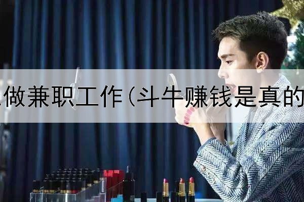 网上赚钱做兼职工作(斗牛赚钱是真的吗现在)