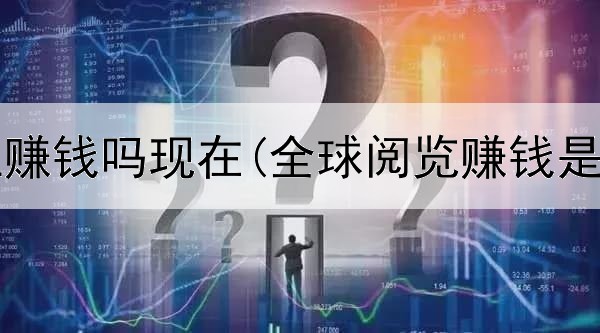 投资网上赚钱吗现在(全球阅览赚钱是真的吗)