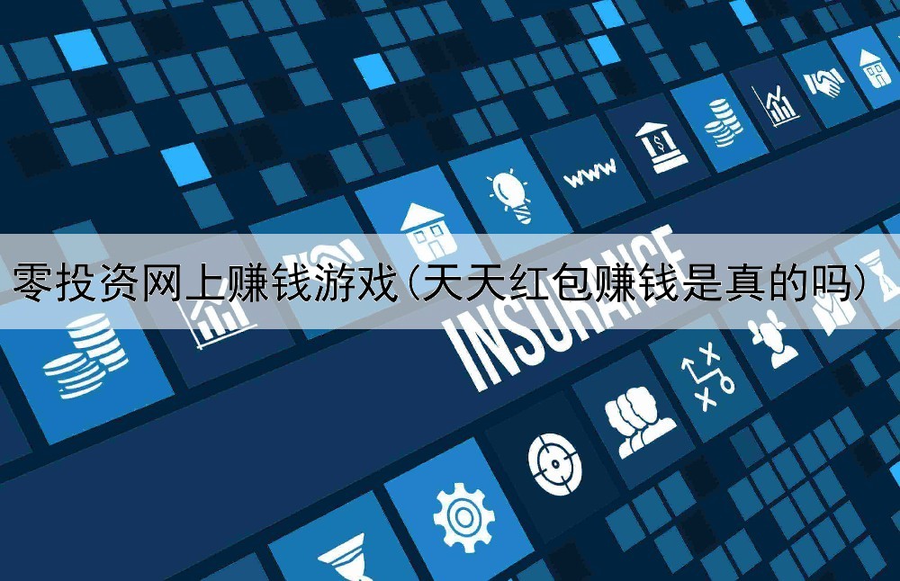 零投资网上赚钱游戏(天天红包赚钱是真的吗)