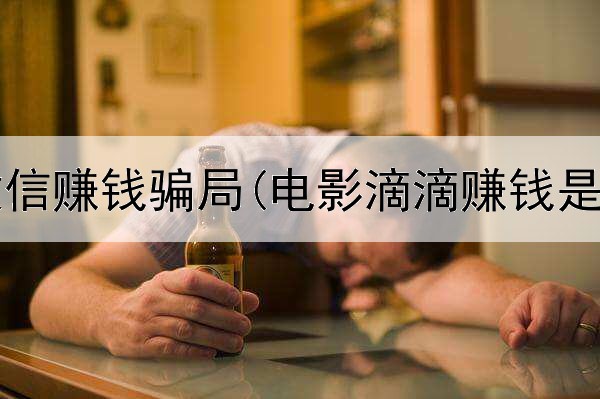网上用微信赚钱骗局(电影滴滴赚钱是真的吗)