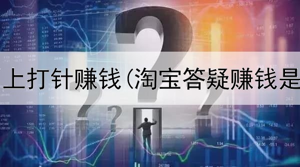 如何在网上打针赚钱(淘宝答疑赚钱是真的吗)