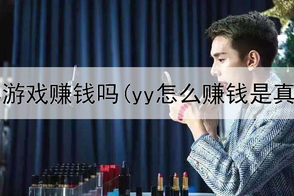 在网上卖游戏赚钱吗(yy怎么赚钱是真的吗)