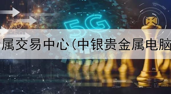  赤峰贵金属交易中心(中银贵金属电脑交易端)