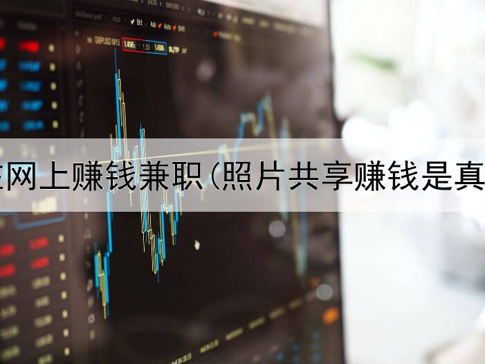 如何在网上赚钱兼职(照片共享赚钱是真的吗)