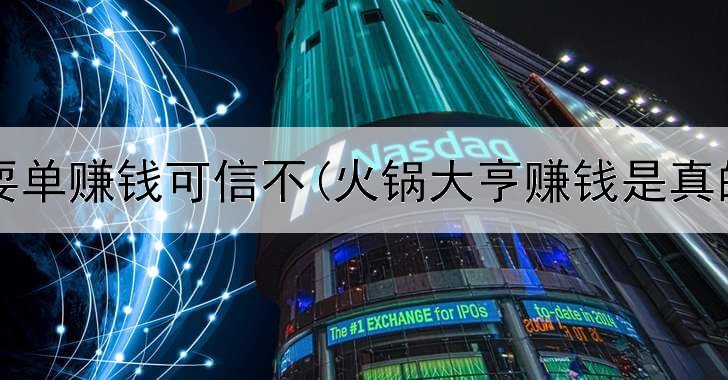 网上耍单赚钱可信不(火锅大亨赚钱是真的吗)