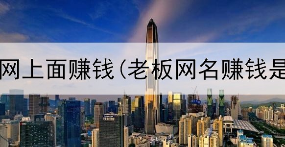  怎么在知网上面赚钱(老板网名赚钱是真的吗)