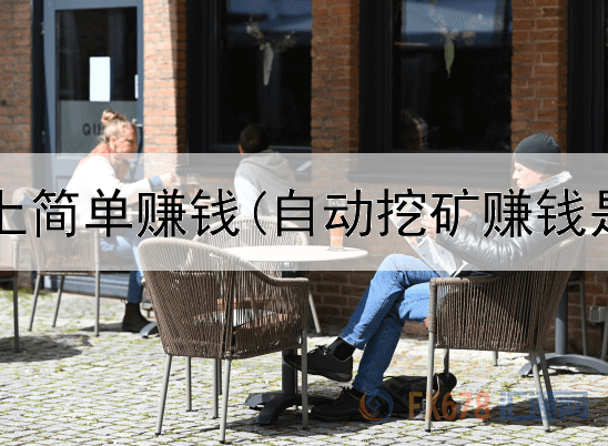 如何在网上简单赚钱(自动挖矿赚钱是真的吗)