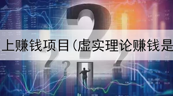 不投资网上赚钱项目(虚实理论赚钱是真的吗)