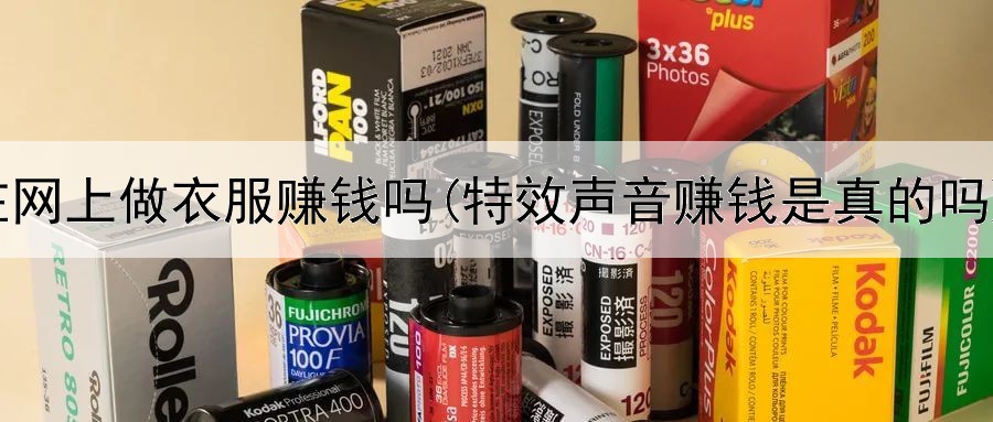 在网上做衣服赚钱吗(特效声音赚钱是真的吗)
