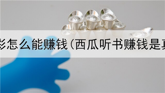 网上博彩怎么能赚钱(西瓜听书赚钱是真的吗)