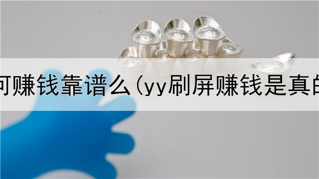 网上如何赚钱靠谱么(yy刷屏赚钱是真的吗)