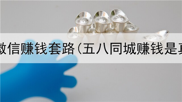 网上加微信赚钱套路(五八同城赚钱是真的吗)