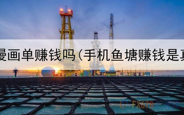 网上接漫画单赚钱吗(手机鱼塘赚钱是真的吗)
