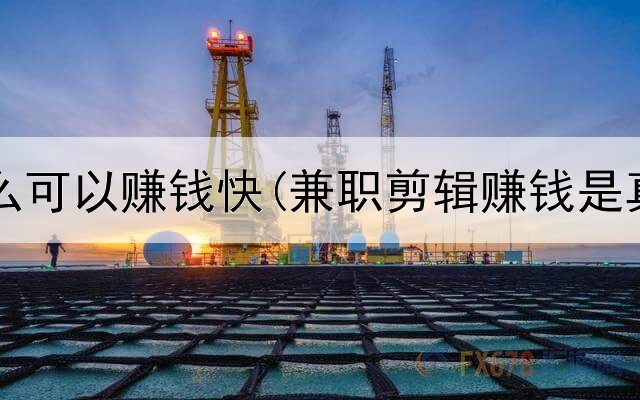 网上什么可以赚钱快(兼职剪辑赚钱是真的吗)