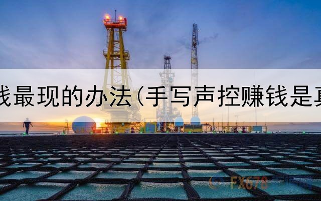 网上赚钱最现的办法(手写声控赚钱是真的吗)