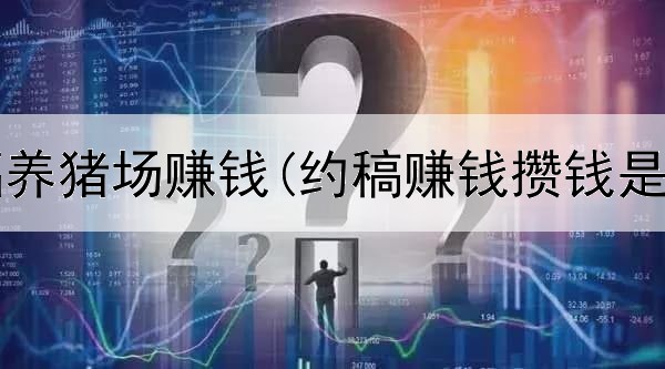  网上幸福养猪场赚钱(约稿赚钱攒钱是真的吗)