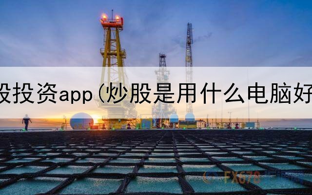 国外炒股投资app(炒股是用什么电脑好用)