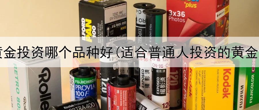 黄金投资哪个品种好(适合普通人投资的黄金)